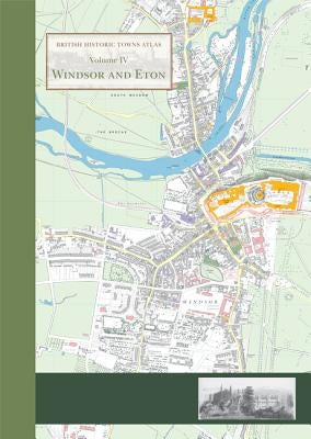 Windsor and Eton: British Historic Towns Atlas - Volume IV by Lewis, David