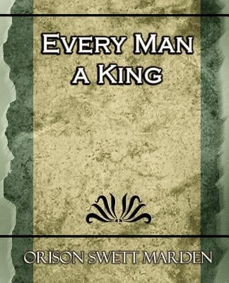Every Man a King by Marden, Orison Swett