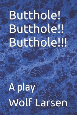 Butthole! Butthole!! Butthole!!!: A play by Larsen, Wolf