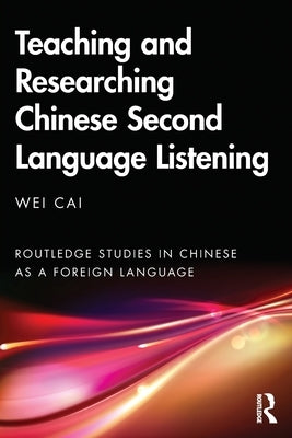 Teaching and Researching Chinese Second Language Listening by Cai, Wei
