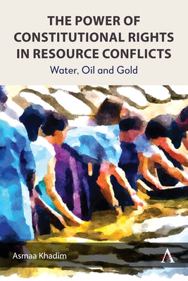 The Power of Constitutional Rights in Resource Conflicts: Water, Oil and Gold by Khadim, Asmaa