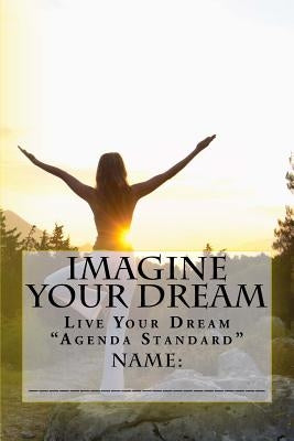 Imagine Your Dream: Live Your Dream "Agenda Standard" by Mondello Anza, Elio