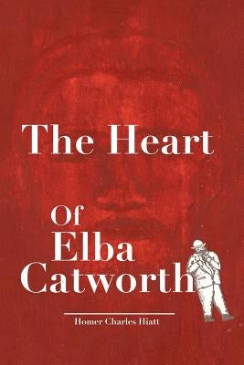 The Heart of Elba Catworth by Hiatt, Homer Charles