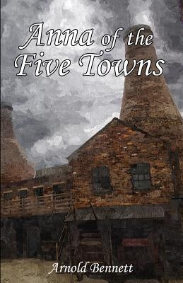 Anna of the Five Towns by Bennett, Arnold