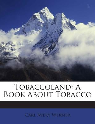 Tobaccoland: A Book about Tobacco by Werner, Carl Avery