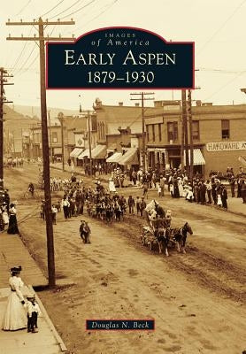 Early Aspen: 1879-1930 by Beck, Douglas N.