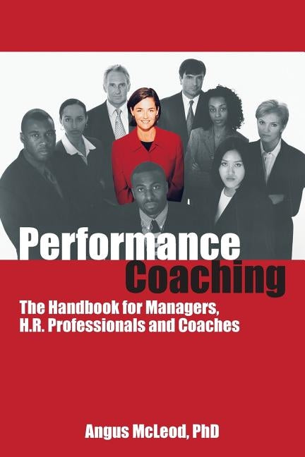 Performance Coaching: The Handbook for Managers, HR Professionals and Coaches by McLoed Phd, Angus