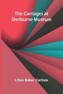 The Carriages at Shelburne Museum by Baker Carlisle, Lilian