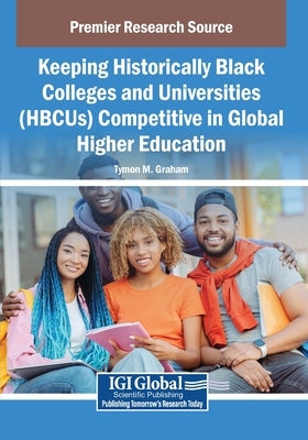 Keeping Historically Black Colleges and Universities (HBCUs) Competitive in Global Higher Education by Graham, Tymon M.