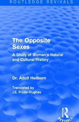 The Opposite Sexes: A Study of Woman's Natural and Cultural History by Heilborn, Adolf