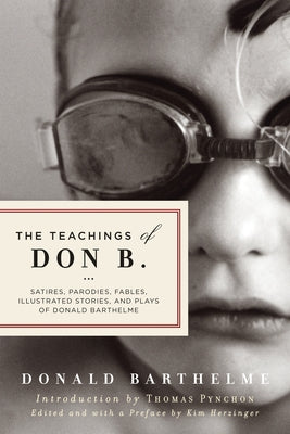 The Teachings of Don B.: Satires, Parodies, Fables, Illustrated Stories, and Plays by Barthelme, Donald