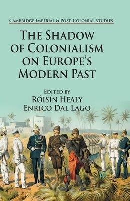 The Shadow of Colonialism on Europe's Modern Past by Healy, R.