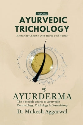 Ayurvedic Trichology - Restoring Hair Holistically: Module 2 by Dr Mukesh Aggarwal