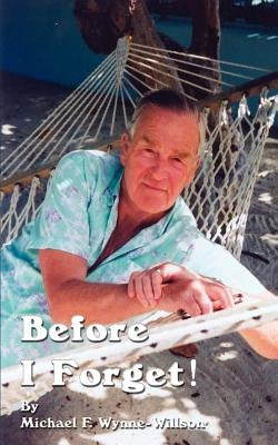 Before I Forget!: Book One a Memoir, 1919-1967 by Wynne-Willson, Michael F.