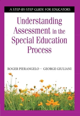 Understanding Assessment in the Special Education Process: A Step-By-Step Guide for Educators by Pierangelo, Roger