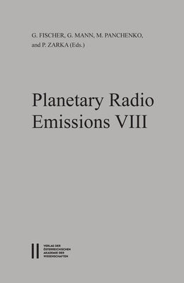 Planetary Radio Emissions VIII: Proceedings of the 8th International Workshop Held at Seggauberg Near Graz, October 25-27, 2016 by Fischer, Georg