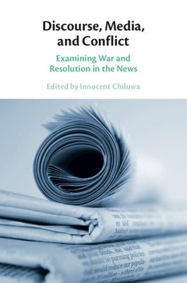 Discourse, Media, and Conflict by Chiluwa, Innocent
