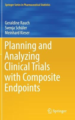 Planning and Analyzing Clinical Trials with Composite Endpoints by Rauch, Geraldine