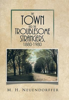 The Town and the Troublesome Strangers, 1880-1980 by Neuendorffer, M. H.