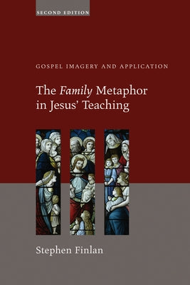 The Family Metaphor in Jesus' Teaching, Second Edition: Gospel Imagery and Application by Finlan, Stephen