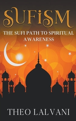 Sufism: The Sufi Path to Spiritual Awareness by Lalvani, Theo