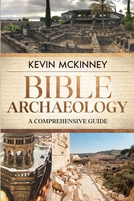 Bible Archaeology: A Comprehensive Guide by McKinney, Kevin