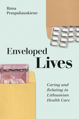 Enveloped Lives: Caring and Relating in Lithuanian Health Care by Praspaliauskiene, Rima