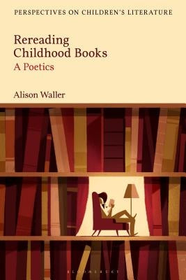 Rereading Childhood Books: A Poetics by Waller, Alison