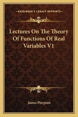 Lectures On The Theory Of Functions Of Real Variables V1 by Pierpont, James