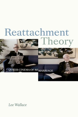Reattachment Theory: Queer Cinema of Remarriage by Wallace, Lee