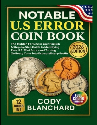 2026 Notable U.S Error Coin Book: The Hidden Fortune in Your Pocket: A Step-by-Step Guide to Identifying Rare U.S. Mint Errors and Turning Ordinary Co by Blanchard, Cody