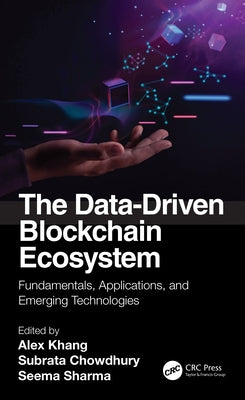 The Data-Driven Blockchain Ecosystem: Fundamentals, Applications, and Emerging Technologies by Khang, Alex