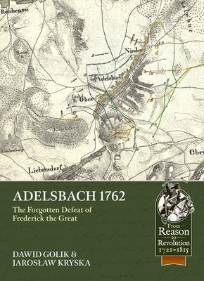 Adelsbach 1762: The Forgotten Defeat of Frederick the Great by Golik, Dawid