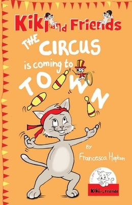 The Circus Is Coming To Town: Kiki and Friends by Hepton, Francesca