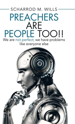 Preachers Are People Too!!: We Are Not Perfect; We Have Problems Like Everyone Else by Wills, Scharrod M.