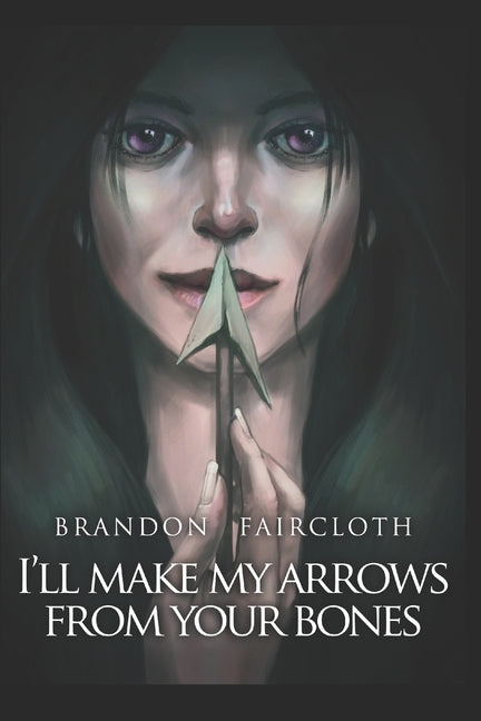 I'll Make My Arrows From Your Bones by Faircloth, Brandon