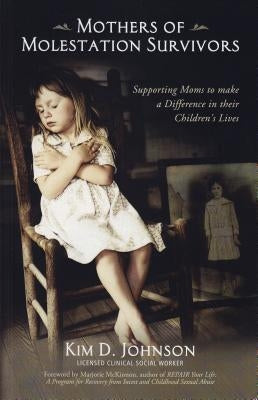 Mothers of Molestation Survivors 2nd Edition: Supporting Moms to Make a Difference in Their Children's Lives by Johnson, Kim D.