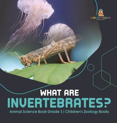What Are Invertebrates? Animal Science Book Grade 3 Children's Zoology Books by Baby Professor