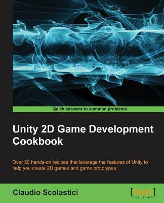 Unity 2D Game Development Cookbook by Scoalstici, Claudio