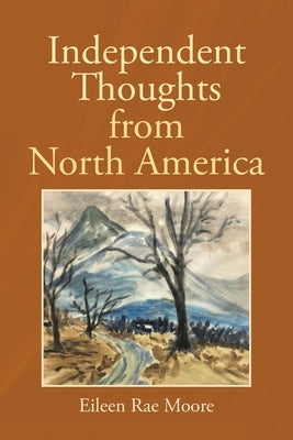 Independent Thoughts from North America by Moore, Eileen Rae