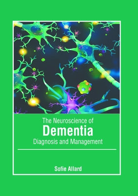 The Neuroscience of Dementia: Diagnosis and Management by Allard, Sofie