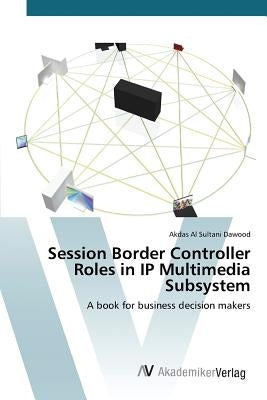 Session Border Controller Roles in IP Multimedia Subsystem by Al Sultani Dawood Akdas