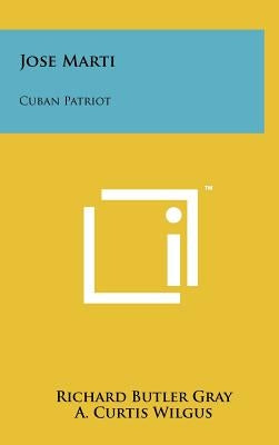 Jose Marti: Cuban Patriot by Gray, Richard Butler