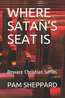 Where Satan's Seat Is: Beware Christian Series by Sheppard, Pam