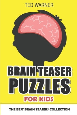 Brain Teaser Puzzles For Kids: 200 Brain Puzzles with Answers by Warner, Ted