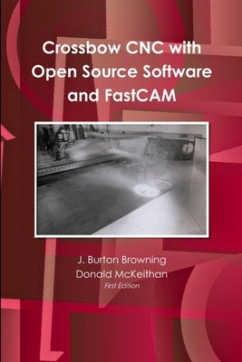 Crossbow CNC with Open Source SW and FastCAM by Browning, J. Burton