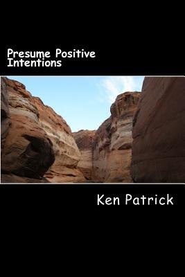 Presume Positive Intentions by Patrick, Ken