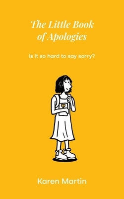 THe Little Book of Apologies: Is it so hard to say sorry? by Martin, Karen