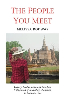 The People You Meet: Luxury, Leeches, Love, and Lao-Lao With a Host of Interesting Characters in Southeast Asia by Rodway, Melissa