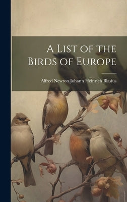 A List of the Birds of Europe by Heinrich Blasius, Alfred Newton Johann
